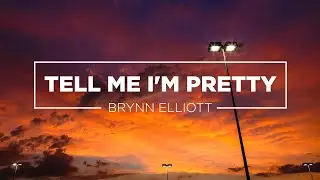 Brynn Elliott   Tell Me I'm Pretty (lyrics)