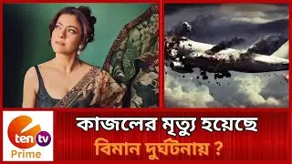 বিমান দুর্ঘটনায় মৃত্যু হয়েছে কাজলের?। E Ten Tv Prime News