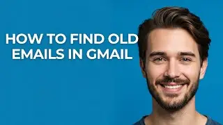 How To Find Old Emails In Gmail - GUIDE!
