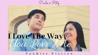 I Love The Way You Love Me – ft.  Paulo Avelino & Ritz Azul