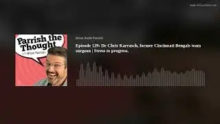 Episode 129: Dr Chris Karrasch, former Cincinnati Bengals team surgeon | Stress to progress.
