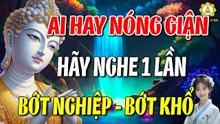 Phật Dạy  : Ai Hay Nóng Giận Hãy Nghe Một Lần – Bớt Nghiệp, Bớt Khổ, Sống An Vui