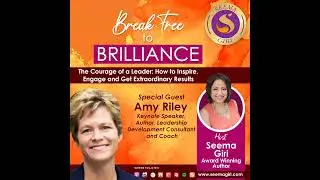 The Courage of a Leader: How to Inspire, Engage and Get Extraordinary Results with Amy Riley