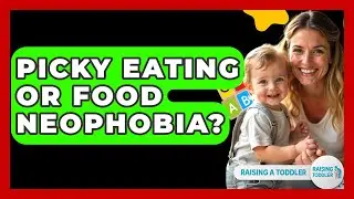 Picky Eating Or Food Neophobia? - Raising A Toddler