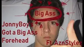 JonnyBoy's Got A Big Ass Forehead - By JonnyBoy and AznStyles [Ft. AznStylez]