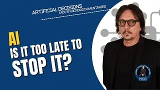 36 - AI: Is It Too Late to Stop It? #ArtificialDecisions #MCC