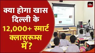 Delhi CM Arvind Kejriwal Inaugurate 12,000 Smart Classrooms | Govt Schools Today | Delhi Govt School