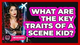 What Are the Key Traits of a Scene Kid?