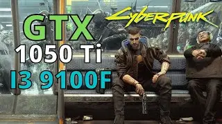 I3 9100F GTX 1050 Ti CYBERPUNK 2077   720p 1080p