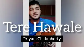 Tere Hawale Acoustic Cover By Priyam Chakraborty