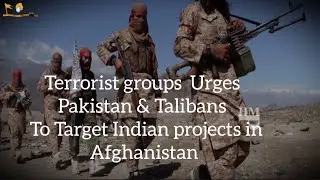 Terrorist groups  Urges Pakistan & Talibans  To Target Indian projects in Afghanistan