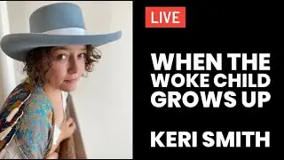 When the Woke Child Grows Up with Keri Smith
