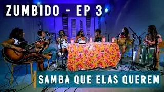 ZUMBIDO :: EP. 3 :: Samba Que Elas Querem