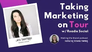 Making the Brand Podcast | Taking Marketing on Tour with Jess Sanfilippo of Roadie Social
