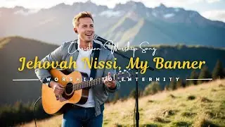 Jehovah Nissi, My Banner - Worship To Eternity | New Christian Waorship Song