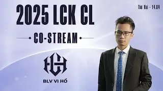 Co-stream LCK CL | HLE vs DK | GEN vs BRO | BLV Vi Hồ #LCKCLWatchParty