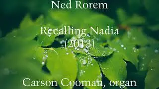 Ned Rorem &mdash; Recalling Nadia (2013) for organ
