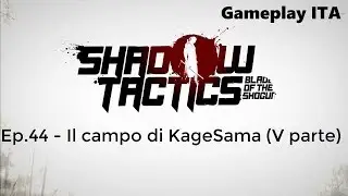 Ep.44 - Il campo di KageSama (V parte) [Shadow Tactics : Blades of the Shogun gameplay ITA]