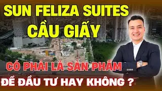 SUN FELIZA SUITES Cầu Giấy  Có Phải Là Sản Phẩm Để Đầu Tư Hay Không | NHÀ TỐT