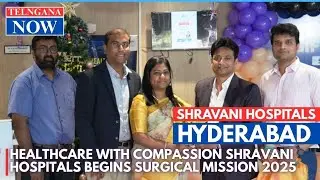 Healthcare with Compassion Shravani Hospitals Begins Surgical Mission 2025.