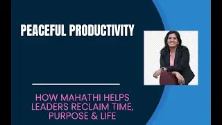 Peaceful Productivity: How Mahathi Helps Leaders Reclaim Time, Purpose & Life