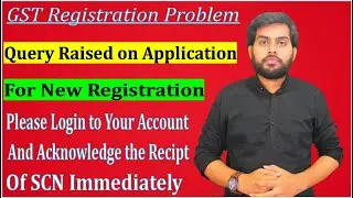 Query Raised on Application for New GST Registration | Acknowledge the Recipt of SCN Immediately