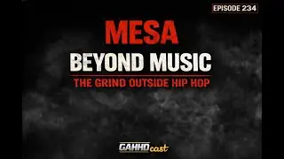 Mesa- Beyond The Music: The Grind Outside Hip Hop Gahhdcast Ep. 2334