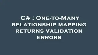 C# : One-to-Many relationship mapping returns validation errors