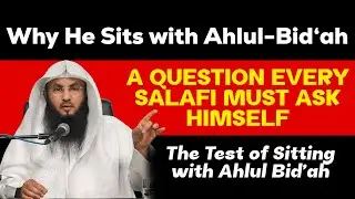 Why He Sits with Ahlul-Bid'ah| A question every Salafi must ask himself.