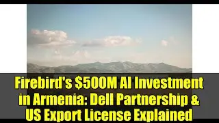 Firebird's $500M AI Investment in Armenia: Dell Partnership & US Export License Explained