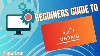 Beginners Guide To Unraid - Initial Configuration