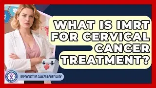 What Is IMRT For Cervical Cancer Treatment? - Reproductive Cancer Relief Guide