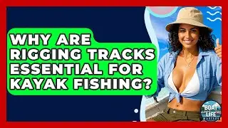 Why Are Rigging Tracks Essential For Kayak Fishing? - Boat Life Masters