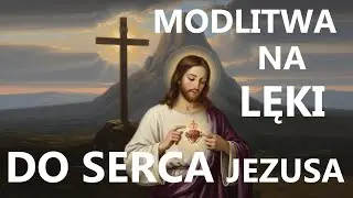 MODLITWA DO SERCA PANA JEZUSA O UWOLNIENIE OD STRACHU I NIEPEWNOŚCI