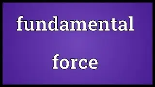 Fundamental force Meaning