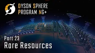 Rare Resources - NG+ Part 23 - Dyson Sphere Program
