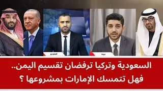السعودية وتركيا ترفضان تقسيم اليمن.. فهل تتمسك الإمارات بمشروعها؟