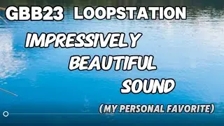 【GBB23】IMPRESSIVELY BEAUTIFUL SOUND LOOPSTATION (MY PERSONAL FAVORITE)