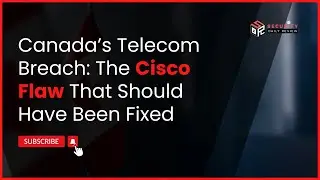 Canada&rsquo;s Telecom Breach: The Cisco Flaw That Should Have Been Fixed