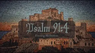 Psalm 91:4 &mdash; Evening Meditation (Long) | Under His Wings (Comfort)