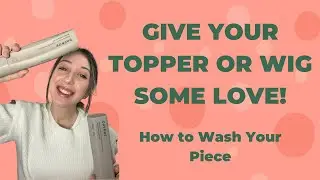 How To Wash Your Topper or Wig!