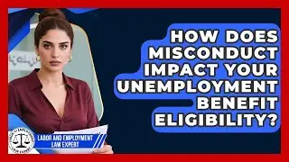 How Does Misconduct Impact Your Unemployment Benefit Eligibility? - Labor and Employment Law Expert