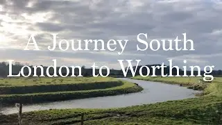 A Journey South - London to Worthing