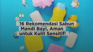 16 Rekomendasi Sabun Mandi Bayi, Aman untuk Kulit Sensitif!