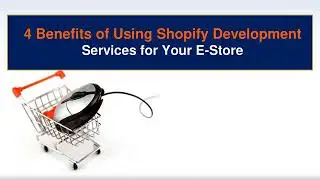 4 Benefits of Using Shopify Development Services for Your E Store