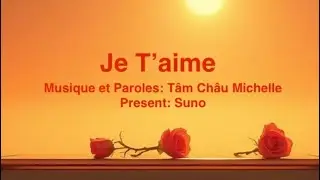 Tâm Châu Michelle- JE T’AIME- Musique et Paroles: Tâm Châu Michelle- Present: Suno