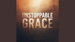 Unstoppable Grace (The Journey)