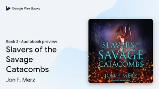 Slavers of the Savage Catacombs Book 2 by Jon F. Merz &middot; Audiobook preview