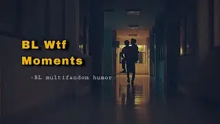 BL Wtf Moments || BL multifandom humor