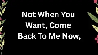 I Meant It, Sweetheart Not When You Want Come Back To Me Now, My Heart Has Been Expecting